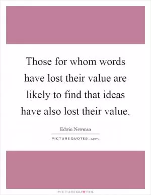 Those for whom words have lost their value are likely to find that ideas have also lost their value Picture Quote #1