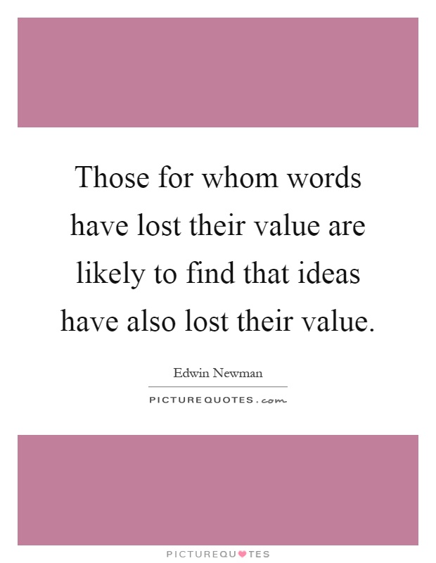 Those for whom words have lost their value are likely to find that ideas have also lost their value Picture Quote #1