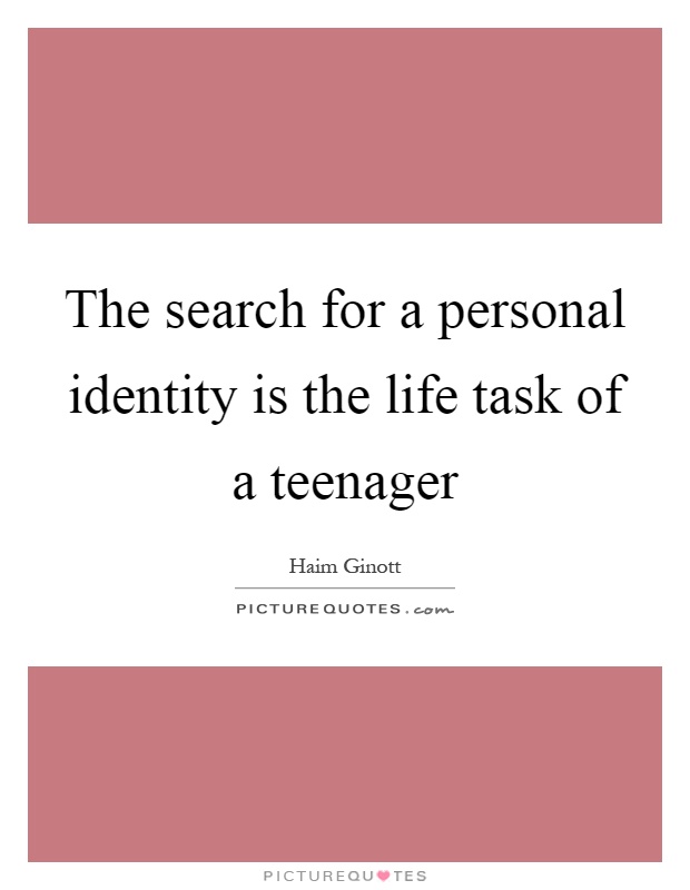 The search for a personal identity is the life task of a teenager Picture Quote #1