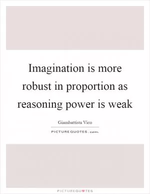 Imagination is more robust in proportion as reasoning power is weak Picture Quote #1