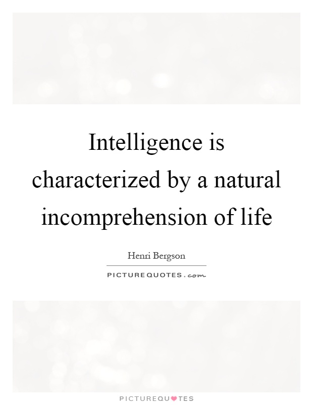 Intelligence is characterized by a natural incomprehension of life Picture Quote #1