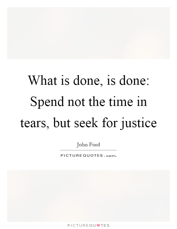 What is done, is done: Spend not the time in tears, but seek for justice Picture Quote #1
