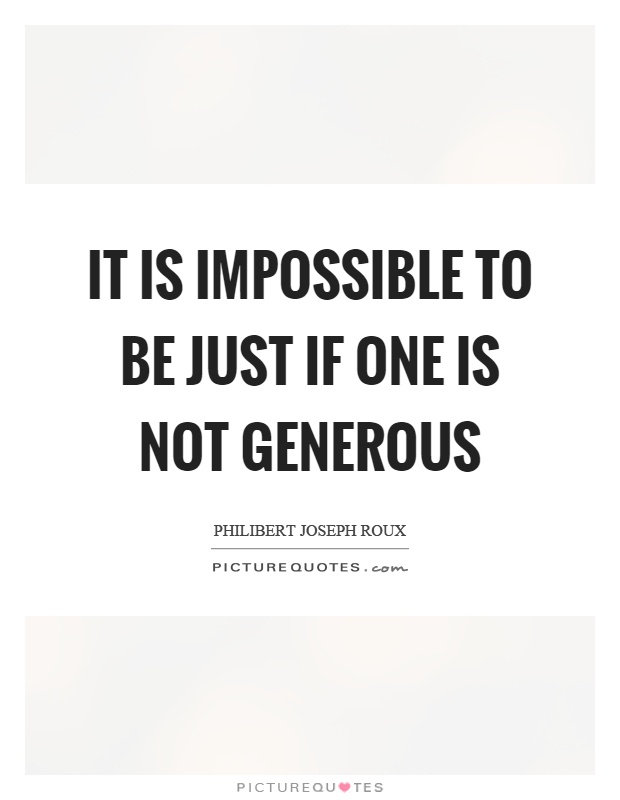 It is impossible to be just if one is not generous Picture Quote #1