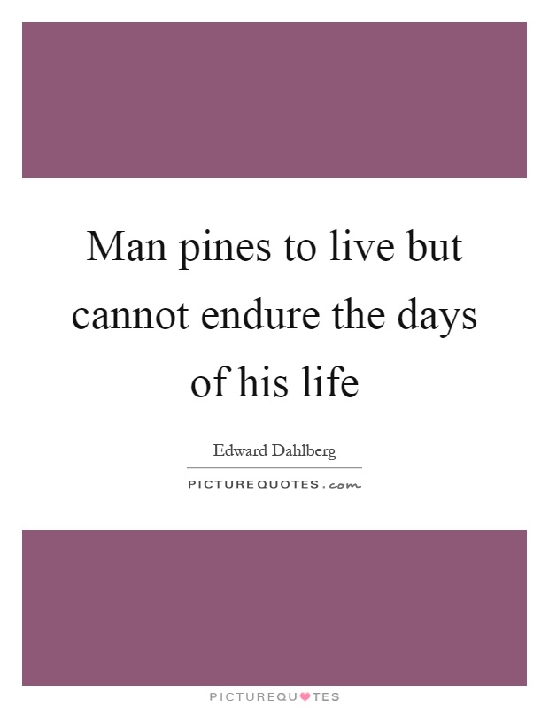 Man pines to live but cannot endure the days of his life Picture Quote #1