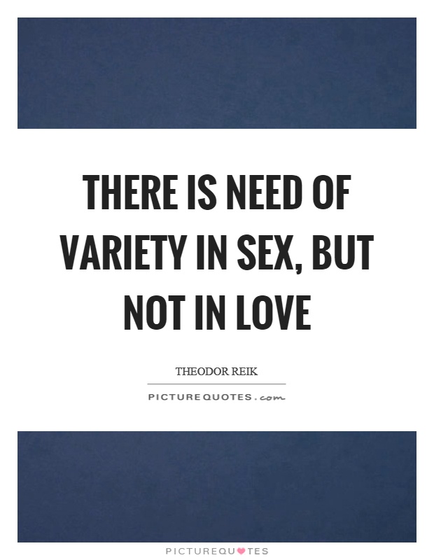 There is need of variety in sex, but not in love Picture Quote #1