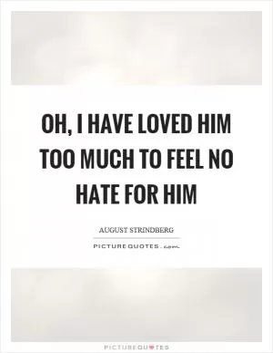 Oh, I have loved him too much to feel no hate for him Picture Quote #1
