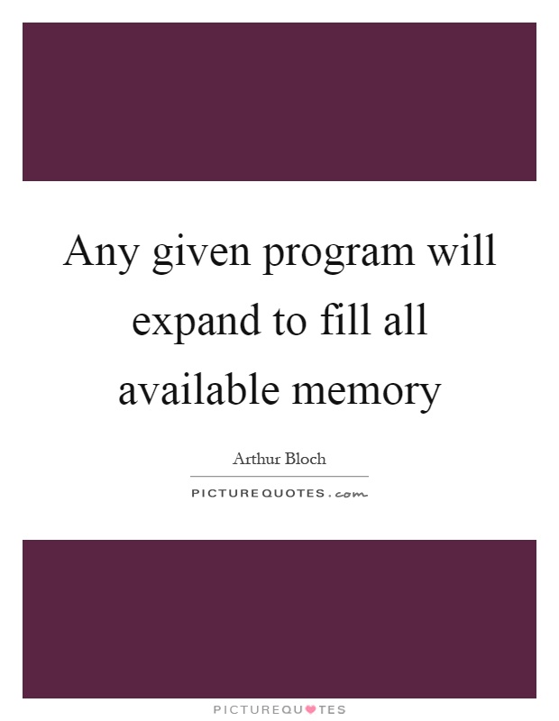 Any given program will expand to fill all available memory Picture Quote #1