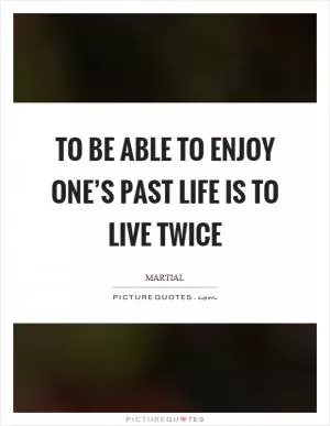 To be able to enjoy one’s past life is to live twice Picture Quote #1