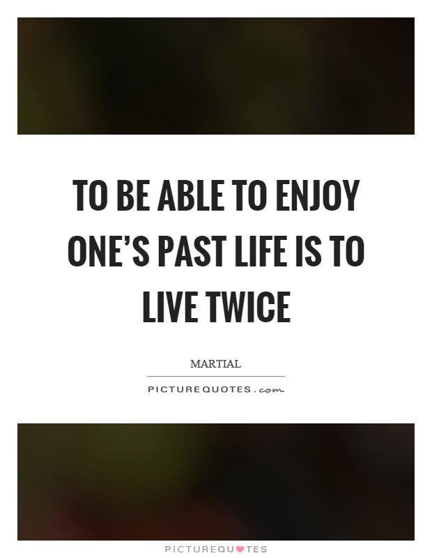 To be able to enjoy one's past life is to live twice Picture Quote #1
