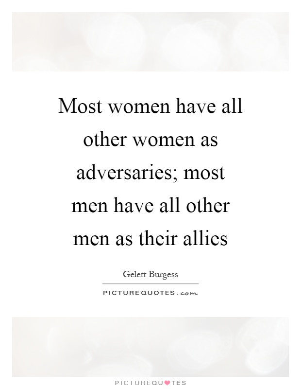 Most women have all other women as adversaries; most men have all other men as their allies Picture Quote #1