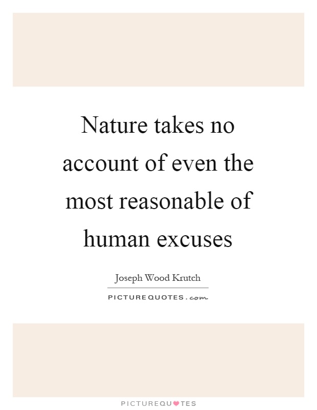 Nature takes no account of even the most reasonable of human excuses Picture Quote #1