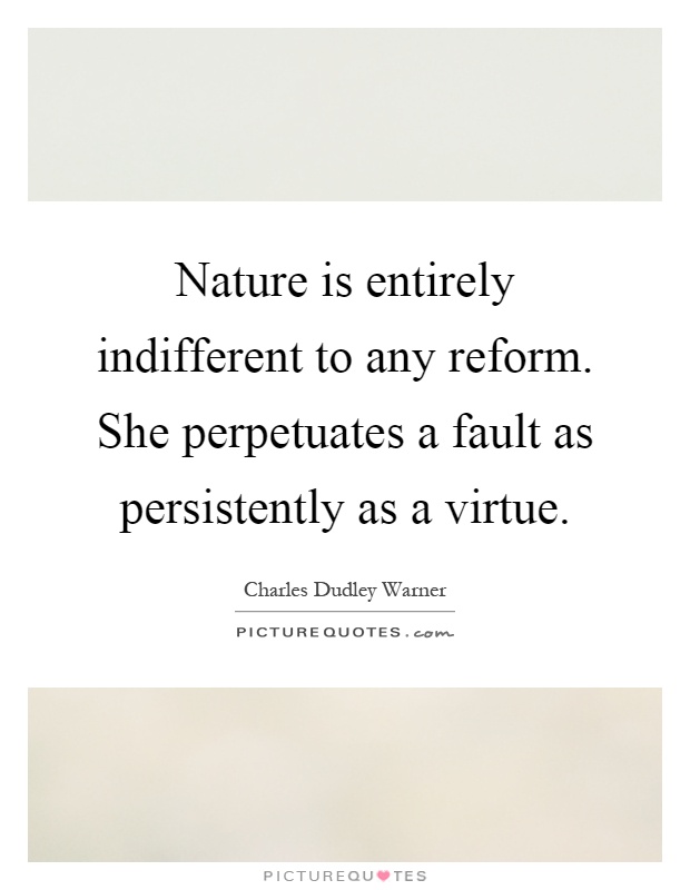 Nature is entirely indifferent to any reform. She perpetuates a fault as persistently as a virtue Picture Quote #1