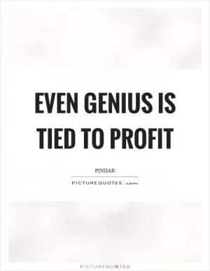 Even genius is tied to profit Picture Quote #1