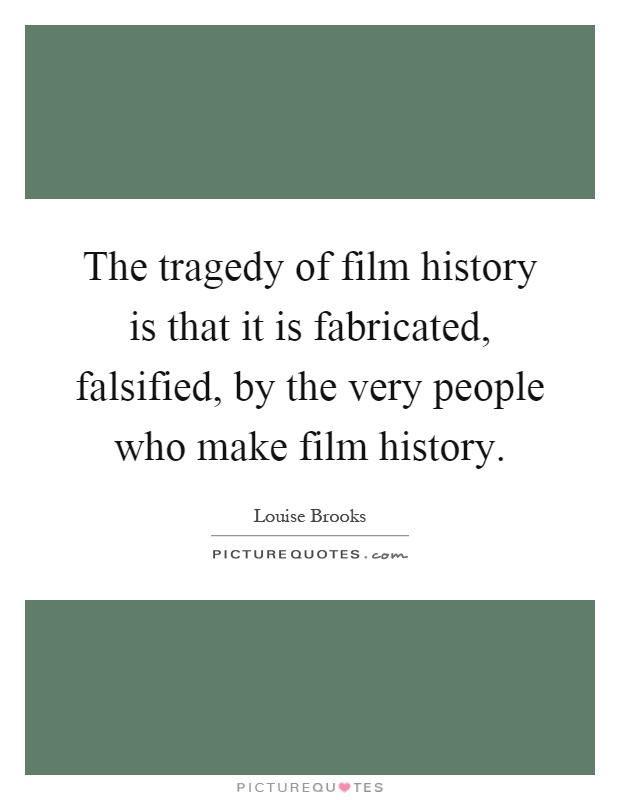 The tragedy of film history is that it is fabricated, falsified, by the very people who make film history Picture Quote #1
