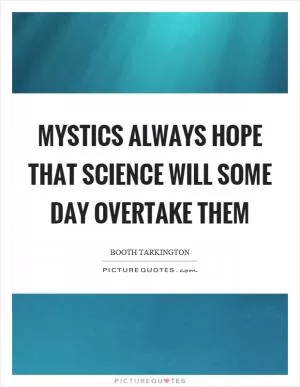 Mystics always hope that science will some day overtake them Picture Quote #1