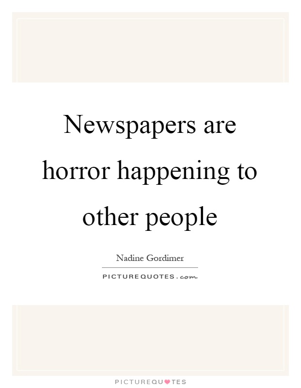 Newspapers are horror happening to other people Picture Quote #1