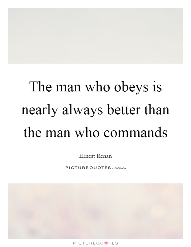 The man who obeys is nearly always better than the man who commands Picture Quote #1