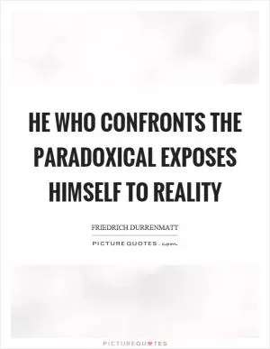 He who confronts the paradoxical exposes himself to reality Picture Quote #1