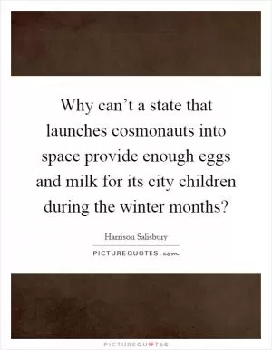 Why can’t a state that launches cosmonauts into space provide enough eggs and milk for its city children during the winter months? Picture Quote #1