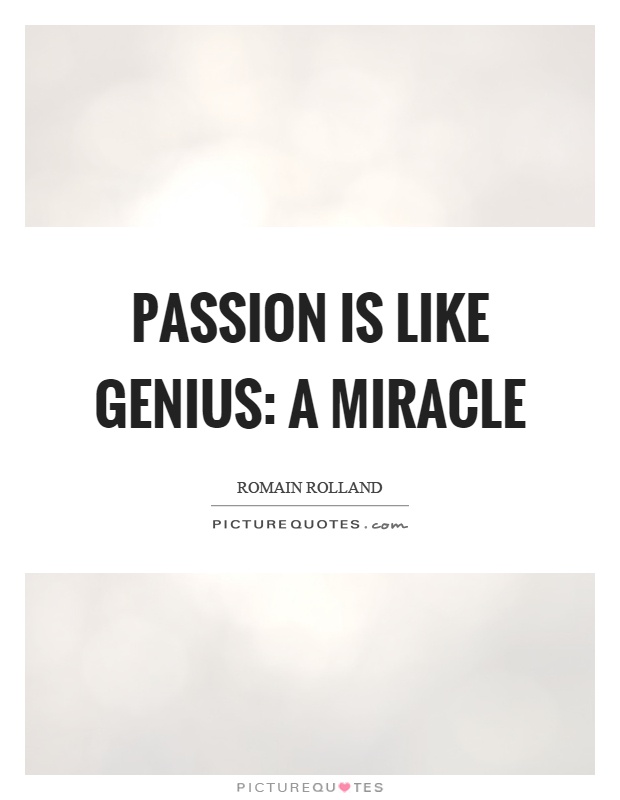 Passion is like genius: a miracle Picture Quote #1