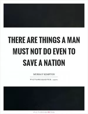 There are things a man must not do even to save a nation Picture Quote #1