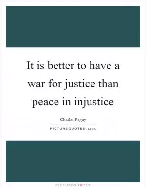 It is better to have a war for justice than peace in injustice Picture Quote #1