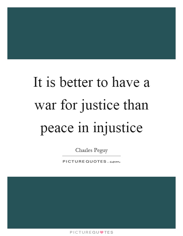 It is better to have a war for justice than peace in injustice Picture Quote #1
