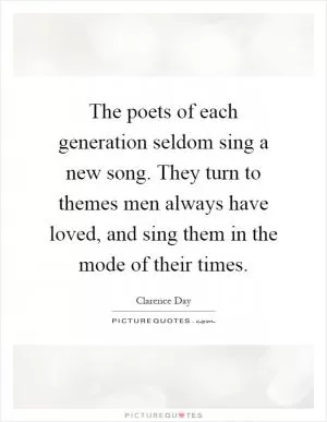 The poets of each generation seldom sing a new song. They turn to themes men always have loved, and sing them in the mode of their times Picture Quote #1