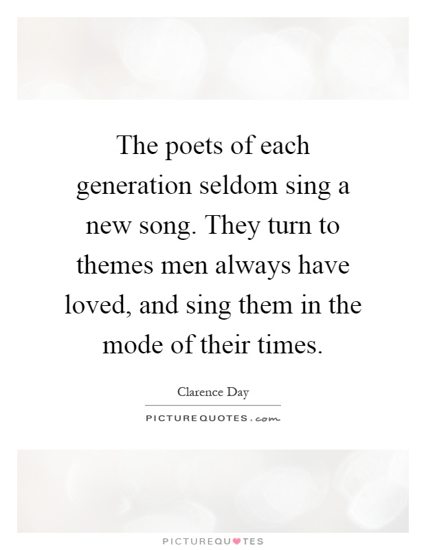 The poets of each generation seldom sing a new song. They turn to themes men always have loved, and sing them in the mode of their times Picture Quote #1