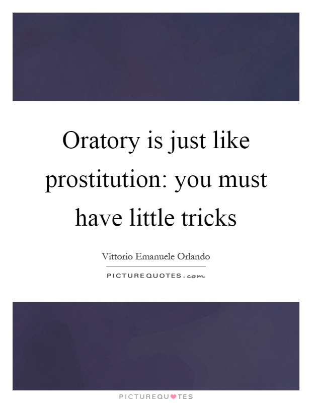 Oratory is just like prostitution: you must have little tricks Picture Quote #1