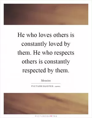 He who loves others is constantly loved by them. He who respects others is constantly respected by them Picture Quote #1