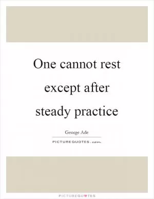 One cannot rest except after steady practice Picture Quote #1