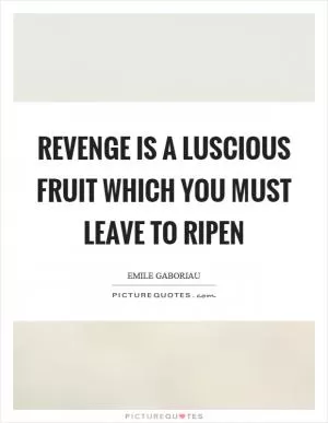 Revenge is a luscious fruit which you must leave to ripen Picture Quote #1