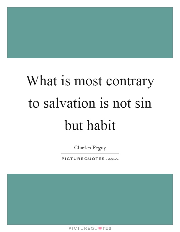 What is most contrary to salvation is not sin but habit Picture Quote #1