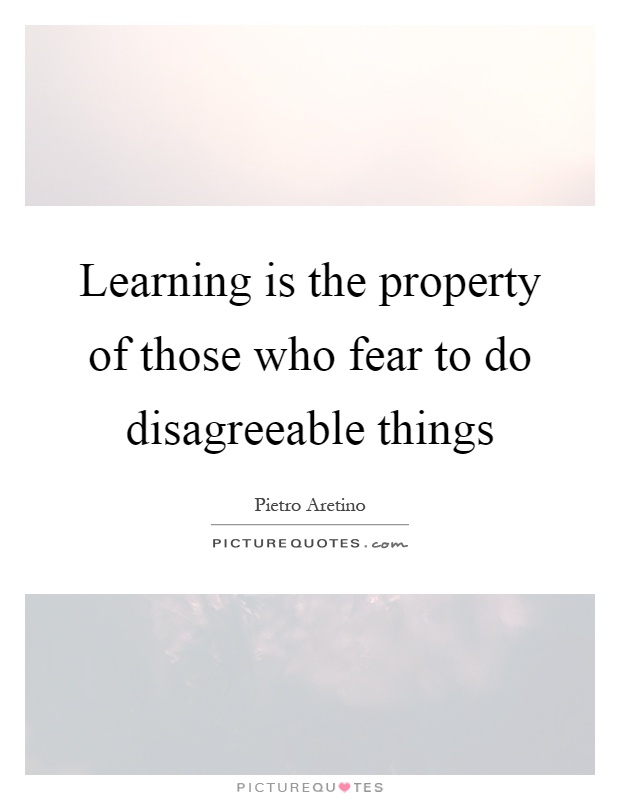 Learning is the property of those who fear to do disagreeable things Picture Quote #1