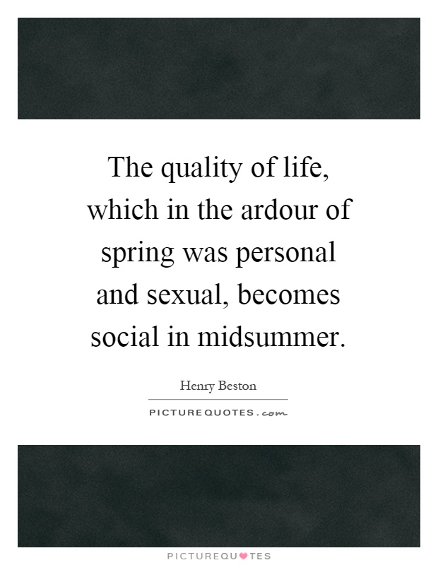 The quality of life, which in the ardour of spring was personal and sexual, becomes social in midsummer Picture Quote #1