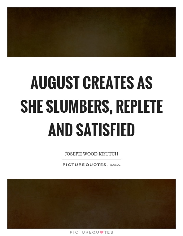 August creates as she slumbers, replete and satisfied Picture Quote #1