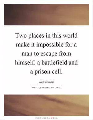 Two places in this world make it impossible for a man to escape from himself: a battlefield and a prison cell Picture Quote #1