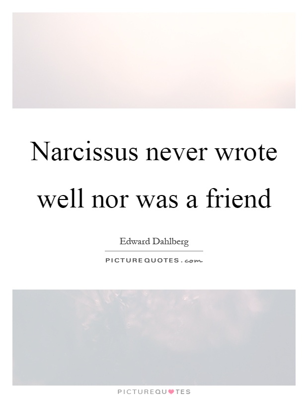 Narcissus never wrote well nor was a friend Picture Quote #1