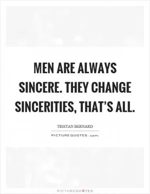 Men are always sincere. They change sincerities, that’s all Picture Quote #1