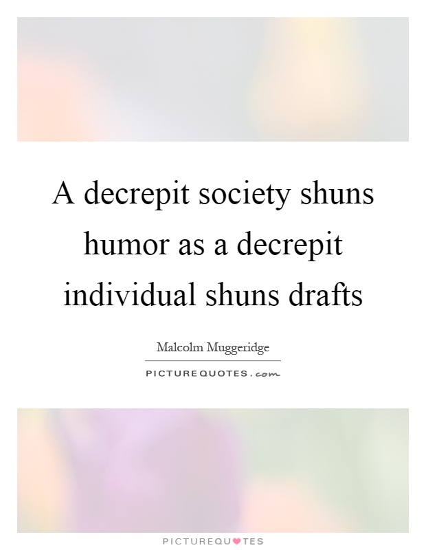 A decrepit society shuns humor as a decrepit individual shuns drafts Picture Quote #1