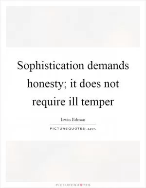Sophistication demands honesty; it does not require ill temper Picture Quote #1