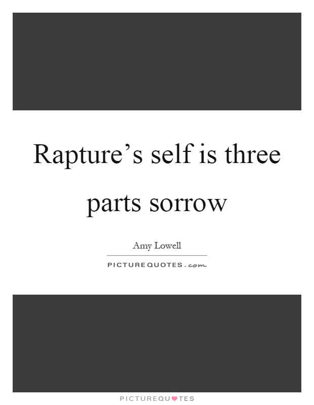 Rapture's self is three parts sorrow Picture Quote #1