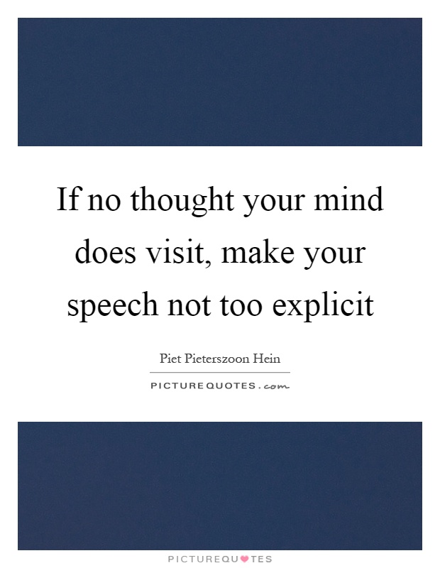 If no thought your mind does visit, make your speech not too explicit Picture Quote #1