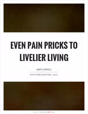 Even pain pricks to livelier living Picture Quote #1