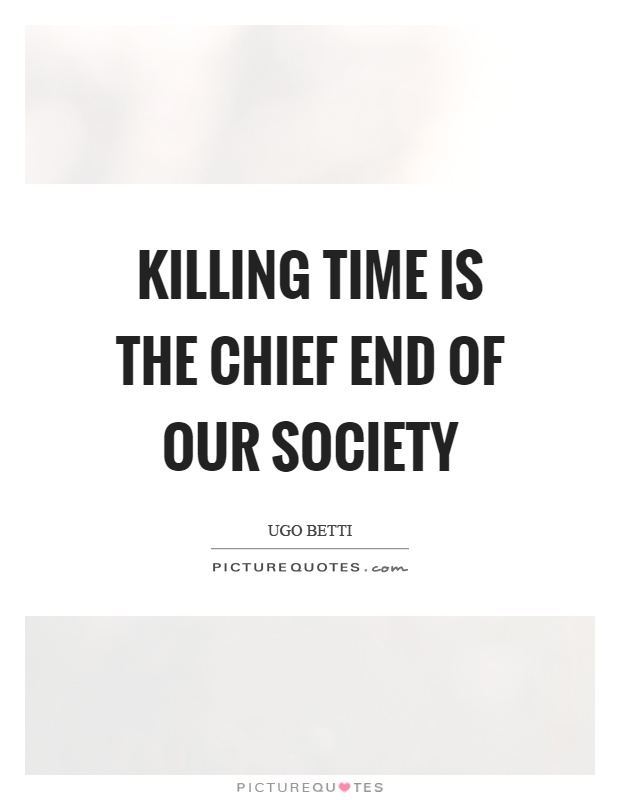 Killing time is the chief end of our society Picture Quote #1