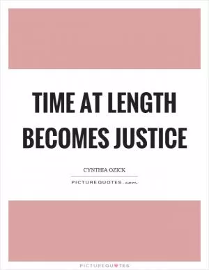 Time at length becomes justice Picture Quote #1