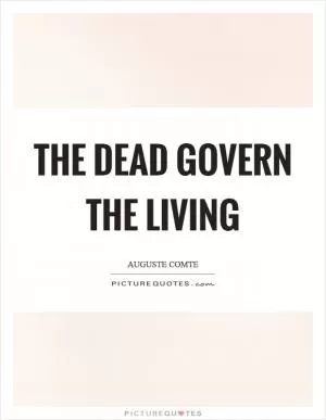 The dead govern the living Picture Quote #1
