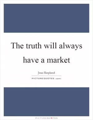 The truth will always have a market Picture Quote #1