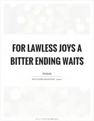 For lawless joys a bitter ending waits Picture Quote #1